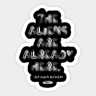 The Aliens Are Already Here Sticker